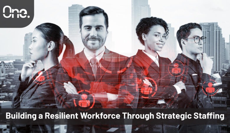 Building a Resilient Workforce Through Strategic Staffing